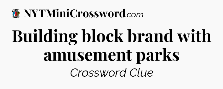Building block brand with amusement parks Crossword Clue