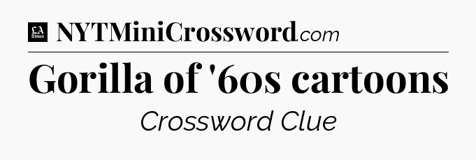Gorilla of '60s cartoons - LA Times Crossword