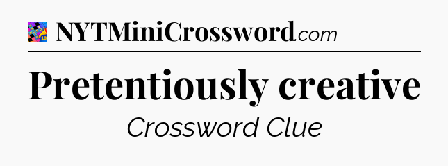 Pretentiously creative Crossword Clue