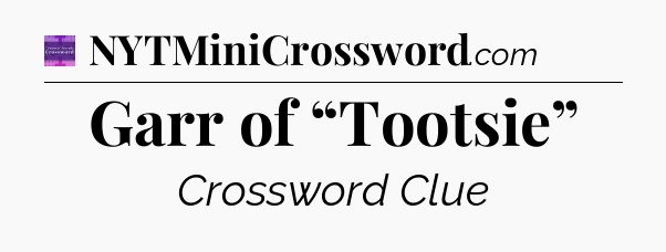 Garr of “Tootsie” - Thomas Joseph Crossword