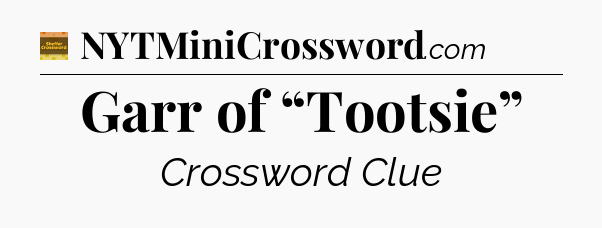 Garr of “Tootsie” - Eugene Sheffer Crossword