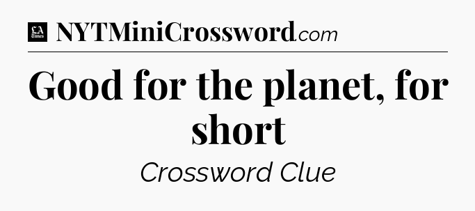 Good for the planet, for short - LA Times Crossword