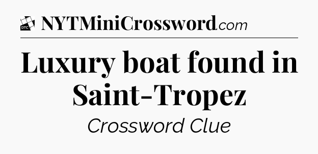 Luxury boat found in Saint-Tropez - Daily Themed Classic Crossword