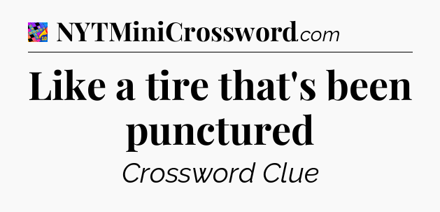 Like a tire that's been punctured Crossword Clue