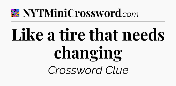 Like a tire that needs changing Crossword Clue
