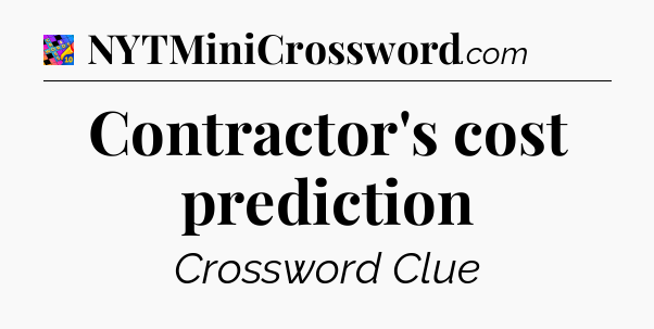 Contractor's cost prediction Crossword Clue