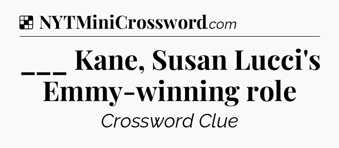 Solution: ___ Kane, Susan Lucci's Emmy-winning role - NYT Crossword