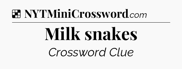 Solution: Milk snakes - NYT Crossword