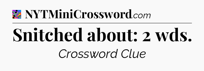 Snitched about: 2 wds Crossword Clue