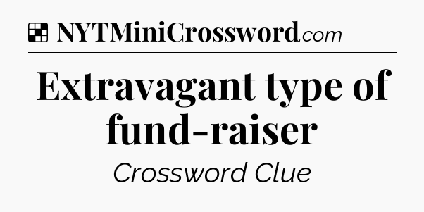 Solution: Extravagant type of fund-raiser - NYT Crossword