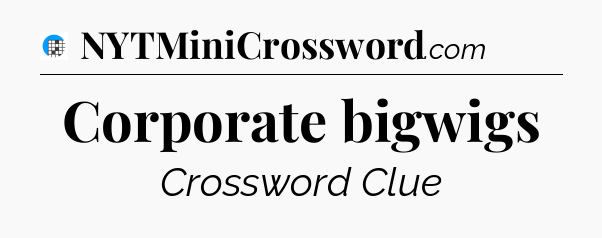 Corporate bigwigs Crossword Clue