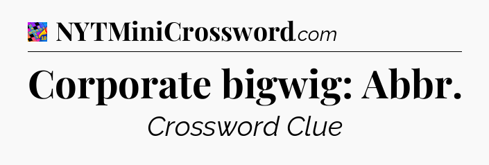 Corporate bigwig: Abbr Crossword Clue