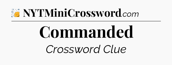 Commanded - 7 Little Words