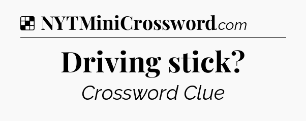 Solution: Driving stick - NYT Crossword
