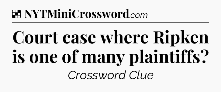 Solution: Court case where Ripken is one of many plaintiffs - NYT Crossword