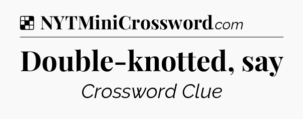 Solution: Double-knotted, say - NYT Crossword