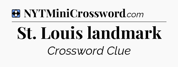 Solution: St. Louis landmark - NYT Mini Crossword