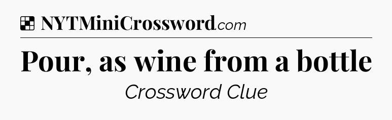 Solution: Pour, as wine from a bottle - NYT Crossword