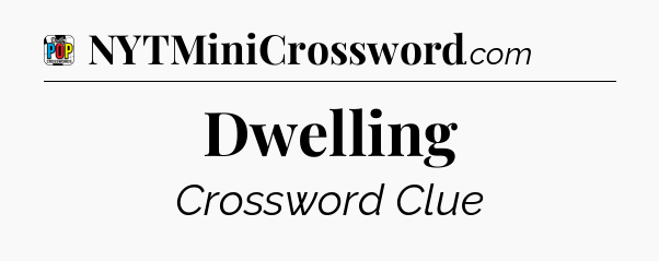 Dwelling Crossword Clue