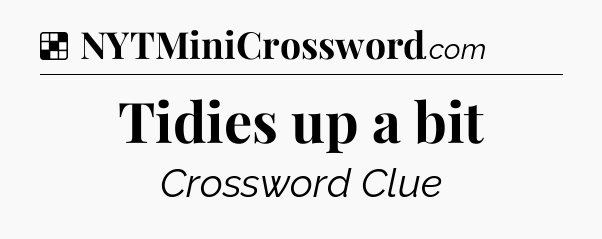 Solution: Tidies up a bit - NYT Crossword
