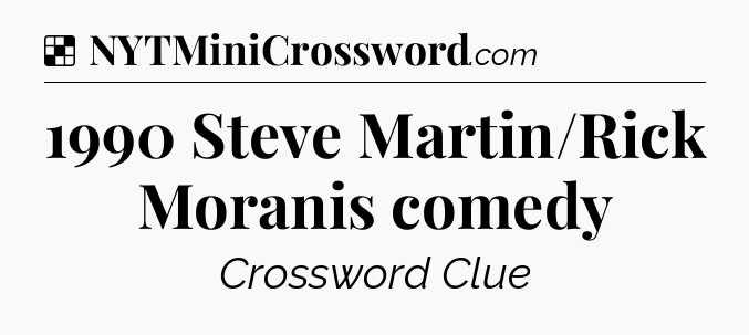 Solution: 1990 Steve Martin/Rick Moranis comedy - NYT Crossword