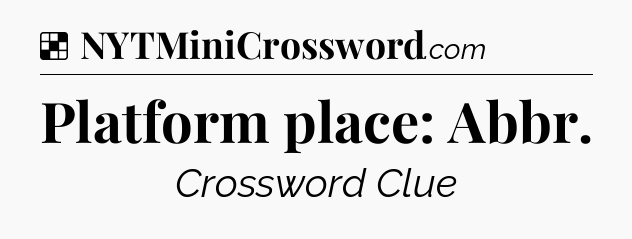 Solution: Platform place: Abbr - NYT Crossword