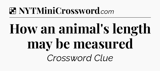 Solution: How an animal's length may be measured - NYT Crossword