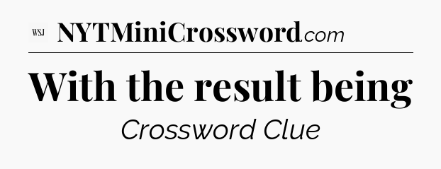 With the result being - WSJ Crossword