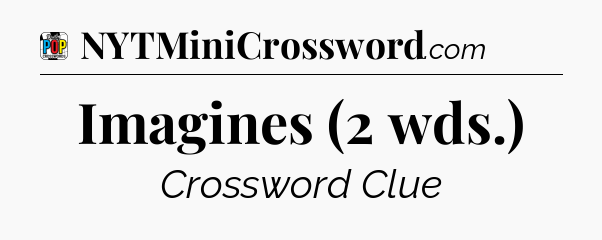Imagines (2 wds.) Crossword Clue