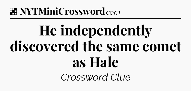 Solution: He independently discovered the same comet as Hale - NYT Crossword