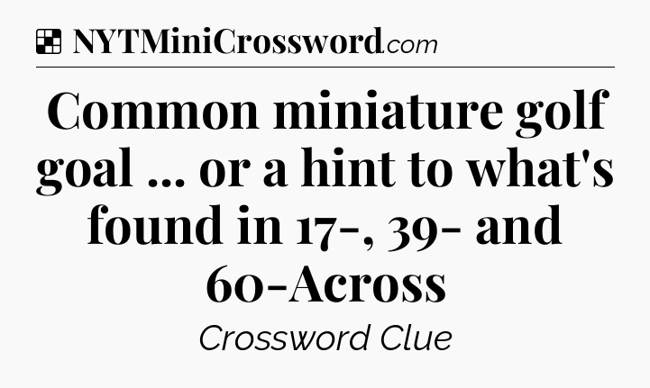Solution: Common miniature golf goal ... or a hint to what's found in 17-, 39- and 60-Across - NYT Crossword