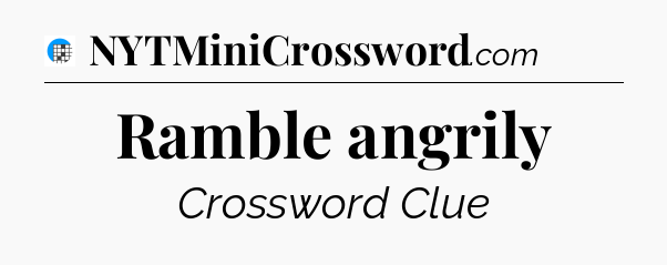 Ramble angrily Crossword Clue