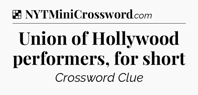 Solution: Union of Hollywood performers, for short - NYT Crossword