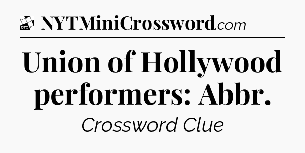 Union of Hollywood performers: Abbr - Daily Themed Classic Crossword