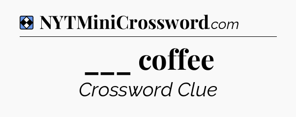 Solution: ___ coffee - NYT Mini Crossword