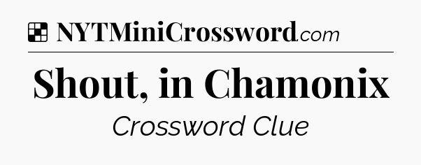 Solution: Shout, in Chamonix - NYT Crossword