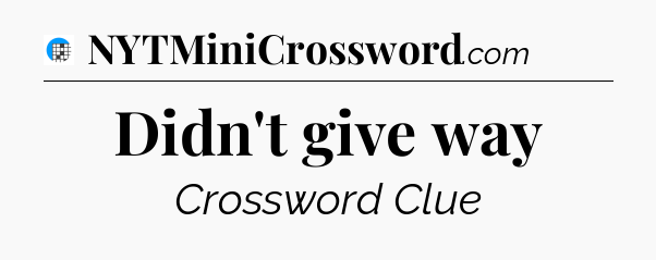 Didn't give way Crossword Clue
