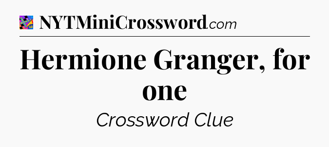 Hermione Granger, for one Crossword Clue