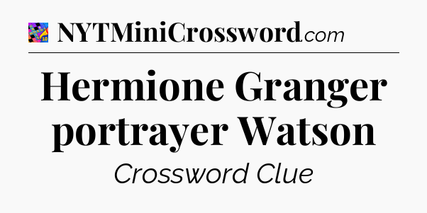 Hermione Granger portrayer Watson Crossword Clue