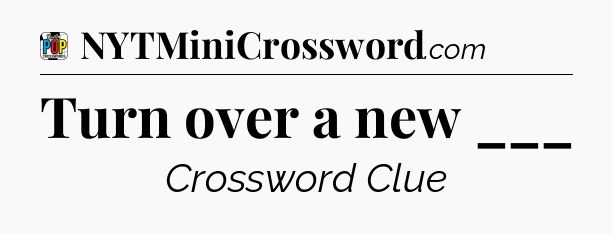 Turn over a new ___ Crossword Clue