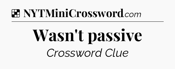 Solution: Wasn't passive - NYT Crossword