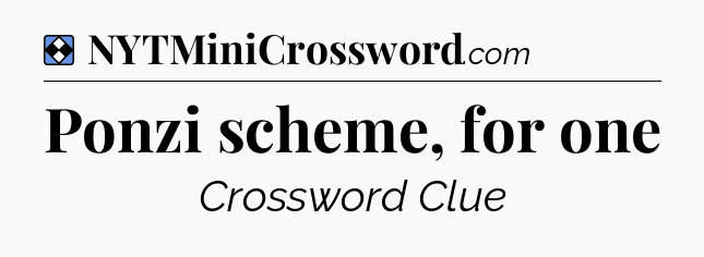 Solution: Ponzi scheme, for one - NYT Mini Crossword