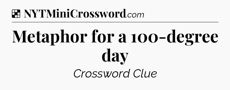 Solution: Metaphor for a 100-degree day - NYT Crossword