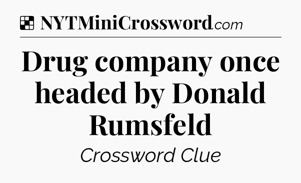 Solution: Drug company once headed by Donald Rumsfeld - NYT Crossword