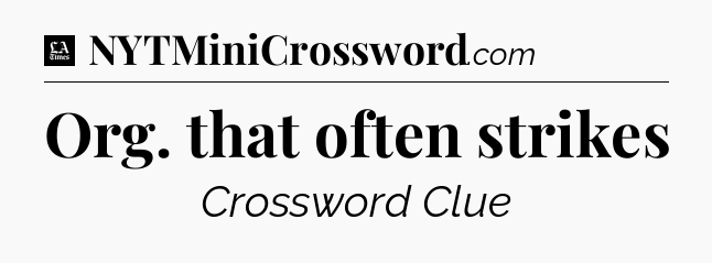Org. that often strikes - LA Times Crossword