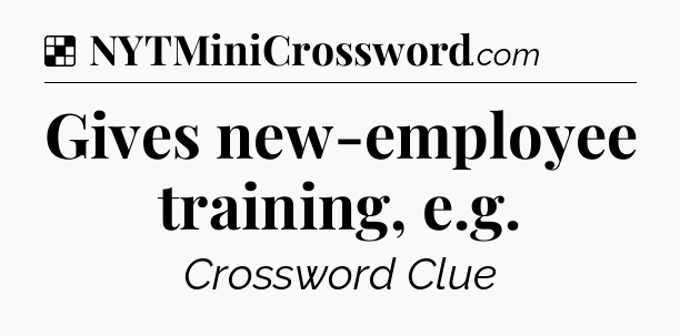 Solution: Gives new-employee training, e.g - NYT Crossword