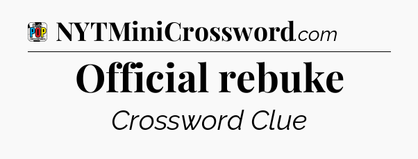 Official rebuke Crossword Clue