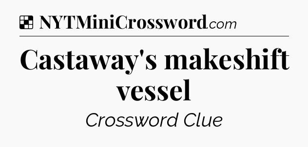 Solution: Castaway's makeshift vessel - NYT Crossword