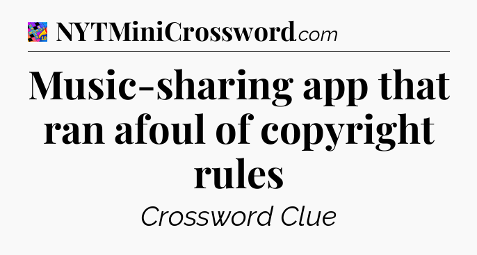 Music-sharing app that ran afoul of copyright rules Crossword Clue