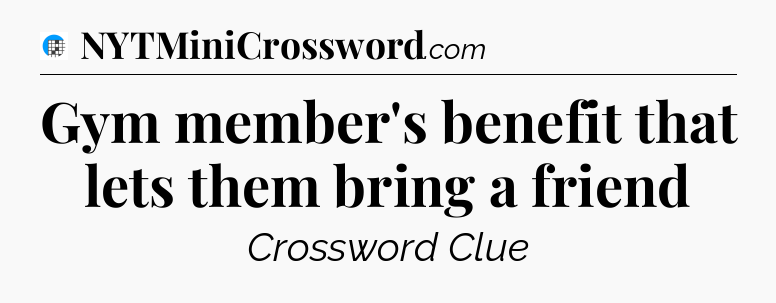 Gym member's benefit that lets them bring a friend Crossword Clue